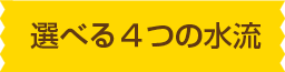 選べる４つの水流